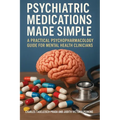 Psychiatric Medications Made Simple: A Practical Psychopharmacology Guide for Mental Health Clinicians