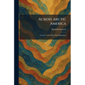 Across Arctic America: Narrative of the Fifth Thule Expedition