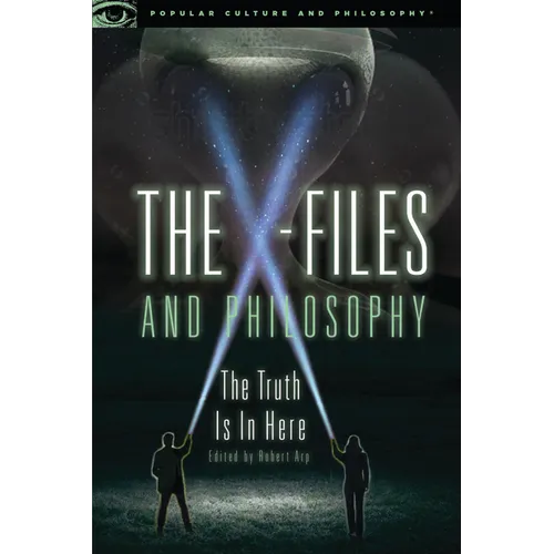 The X-Files and Philosophy: The Truth Is in Here