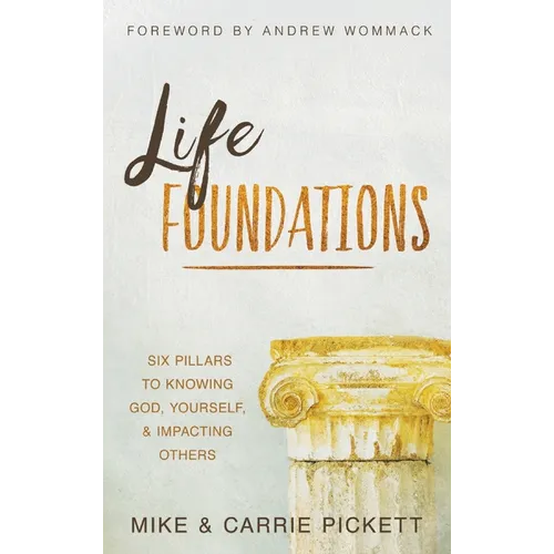 Life Foundations: Six Pillars to Knowing God, Yourself, and Impacting Others