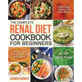 The Complete Renal Diet Cookbook for Beginners: Affordable, Quick & Easy Renal Recipes Control Your Kidney Disease and Avoid Dialysis 30-Day Meal Plan