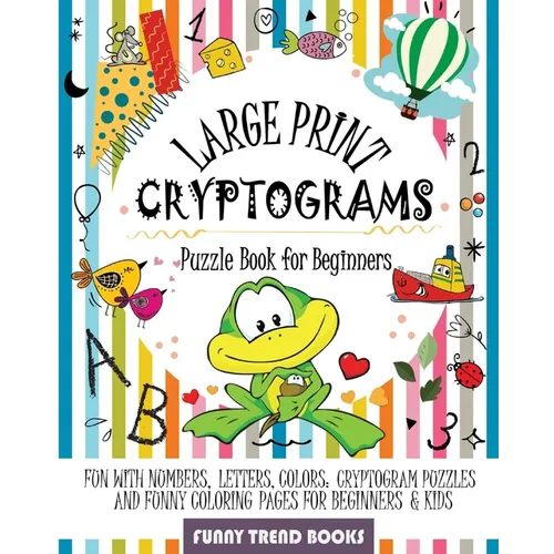 Large Print Cryptograms Puzzle Book for Beginners: Fun with Numbers, Letters, Colors: Cryptogram Puzzles and Funny Coloring pages for Beginners & Kids