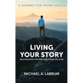 Living Your Story: Becoming More Fully Who God Created You to Be