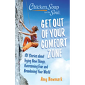 Chicken Soup for the Soul: Get Out of Your Comfort Zone: 101 Stories about Trying New Things, Overcoming Fear and Broadening Your World
