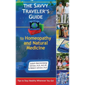 The Savvy Traveler's Guide to Homeopathy and Natural Medicine: Tips to Stay Healthy Wherever You Go!