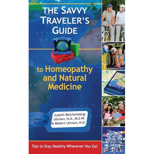 The Savvy Traveler's Guide to Homeopathy and Natural Medicine: Tips to Stay Healthy Wherever You Go!