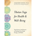 Tibetan Yoga for Health & Well-Being: The Science and Practice of Healing Your Body, Energy, and Mind