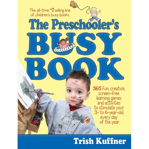 The Preschooler's Busy Book: 365 Fun, Creative, Screen-Free Learning Games and Activities to Stimulate Your 3- To 6-Year-Old Every Day of the Year