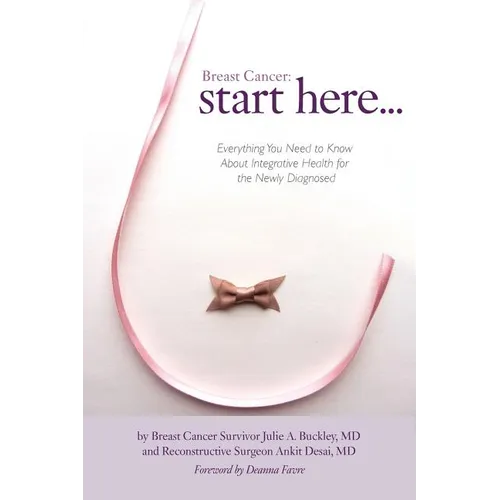Breast Cancer: Start Here: Everything You Need to Know About Integrative Health for the Newly Diagnosed