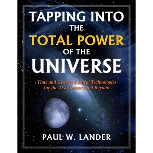 Tapping Into the Total Power of the Universe: Time and Gravity Control Technologies for the 21st Century and Beyond