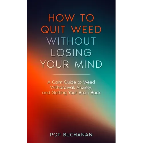 How to Quit Weed Without Losing Your Mind: A Calm Guide to Marijuana Withdrawal, Anxiety, and Getting Your Brain Back