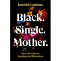 Black. Single. Mother.: Real Life Tales of Longing and Belonging