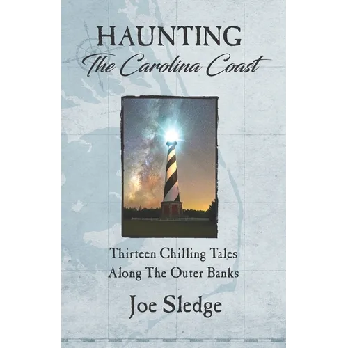 Haunting The Carolina Coast: Thirteen Chilling Tales Along The Outer Banks