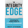 The Integrity Edge: Unlocking the Hidden Power of Ethical Leadership