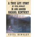 A True Life Story of Cecil Hensley in and Around Hazard, Kentucky