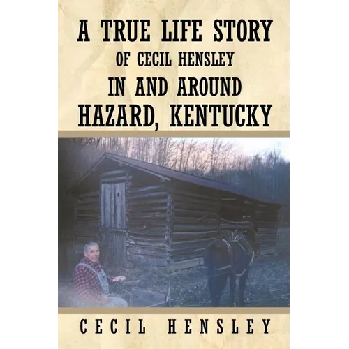 A True Life Story of Cecil Hensley in and Around Hazard, Kentucky