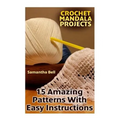 Crochet Mandala Projects: 15 Amazing Patterns with Easy Instructions: (Crochet Patterns, Crochet Stitches)