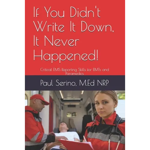 If You Didn't Write It Down, It Never Happened!: Developing Critical EMS Reporting Skills for Paramedics and EMTs