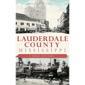 Lauderdale County, Mississippi: A Brief History