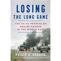Losing the Long Game: The False Promise of Regime Change in the Middle East