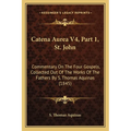 Catena Aurea V4, Part 1, St. John: Commentary On The Four Gospels, Collected Out Of The Works Of The Fathers By S. Thomas Aquinas (1845)