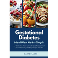 Gestational Diabetes Meal Plan Made Simple: A 4-Week Real-Food Guide with Carb Ranges, Snack Lists, and Grocery Lists (Easy Recipes Included)