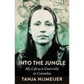 Into the Jungle: My Life as a Guerrilla in Colombia