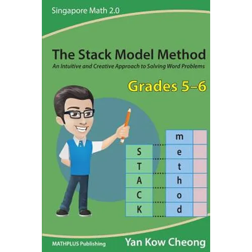 The Stack Model Method (Grades 5-6): An Intuitive and Creative Approach to Solving Word Problems