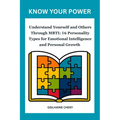 Know Your Power: Understand Yourself and Others Through MBTI: 16 Personality Types for Emotional Intelligence and Personal Growth
