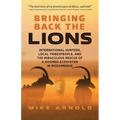 Bringing Back the Lions: International Hunters, Local Tribespeople, and the Miraculous Rescue of a Doomed Ecosystem in Mozambique