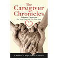 The Caregiver Chronicles: 22 Family Caregivers Get Real about the Ties That Bind