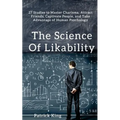 The Science of Likability: 27 Studies to Master Charisma, Attract Friends, Captivate People, and Take Advantage of Human Psychology