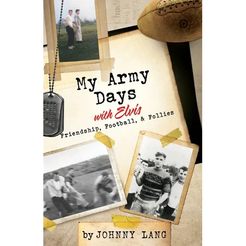 My Army Days with Elvis: Friendship, Football, & Follies