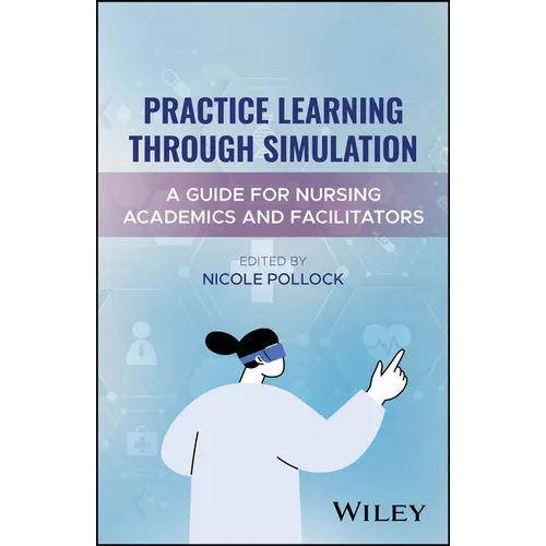 Practice Learning Through Simulation: A Guide for Nursing Academics and Facilitators