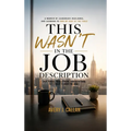 This Wasn't in the Job Description: True stories, hard lessons, and everything they forgot to warn you about.
