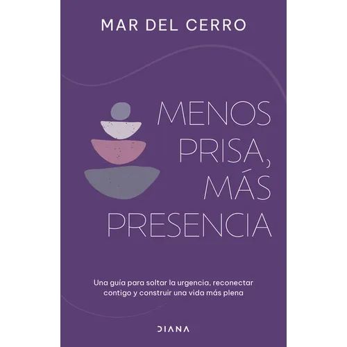 Menos Prisa, Más Presencia: Una Guía Para Soltar La Urgencia, Reconectar Contigo Y Construir Una Vida Más Plena / Less Hurry, More Serenity