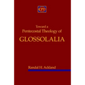 Toward A Pentecostal Theology of Glossolalia
