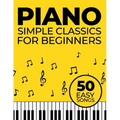 Simple Piano Classics: 50 Easy Songs for Beginners