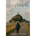 Sacred France: A Pilgrim's Journey