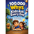 100,000 Whys Kids Ask Every Day: Simple, Fun, and Amazing Answers to Kids' Biggest Questions About Life, Nature, Science, Space, Animals, and How Thin