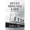 Seven Minutes Late: A Story of the Titanic