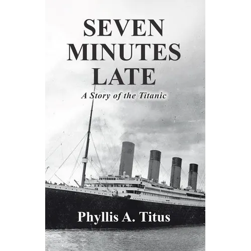Seven Minutes Late: A Story of the Titanic