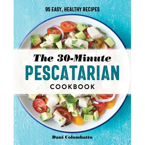 The 30-Minute Pescatarian Cookbook: 95 Easy, Healthy Recipes