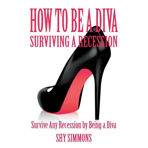 How to Be a Diva Surviving a Recession: Survive Any Recession by Being a Diva