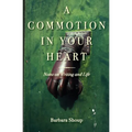A Commotion in Your Heart: Notes on Writing and Life