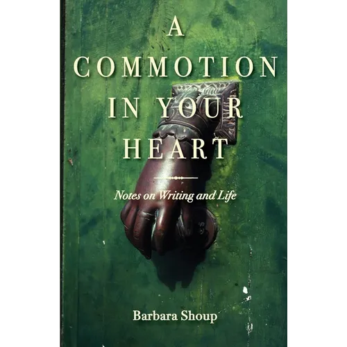 A Commotion in Your Heart: Notes on Writing and Life