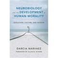 Neurobiology and the Development of Human Morality: Evolution, Culture, and Wisdom