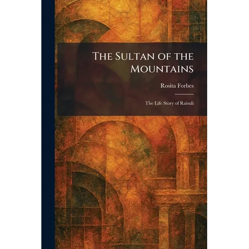 The Sultan of the Mountains: The Life Story of Raisuli