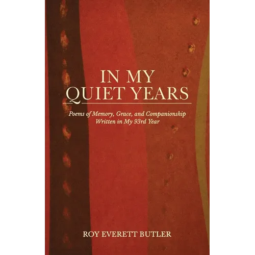 In My Quiet Years, Poems of Memory, Grace, and Companionship Written in My 93rd Year