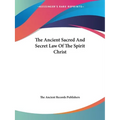 The Ancient Sacred And Secret Law Of The Spirit Christ